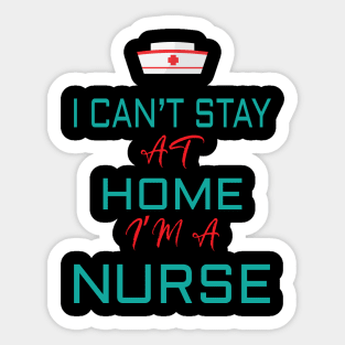 i cant stay at home i'm a nurse Sticker